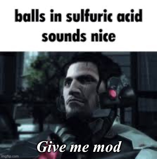 Sulphuric acid | Give me mod | image tagged in sulphuric acid | made w/ Imgflip meme maker