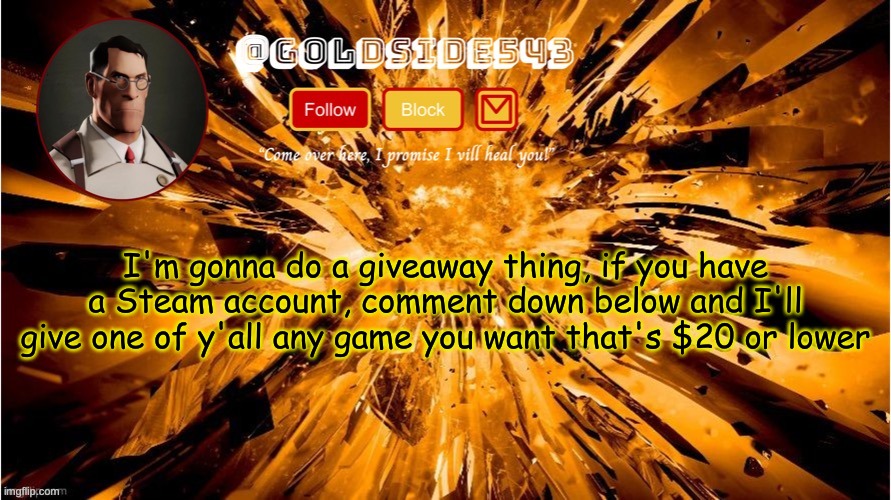 for christmas n' shit | I'm gonna do a giveaway thing, if you have a Steam account, comment down below and I'll give one of y'all any game you want that's $20 or lower | image tagged in gold's announcement template | made w/ Imgflip meme maker