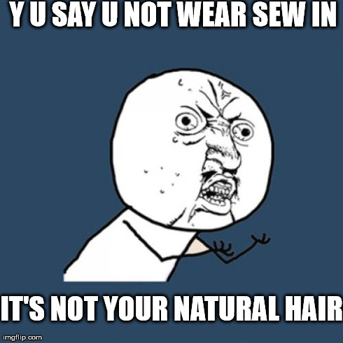 Y U No | Y U SAY U NOT WEAR SEW IN IT'S NOT YOUR NATURAL HAIR | image tagged in memes,y u no | made w/ Imgflip meme maker