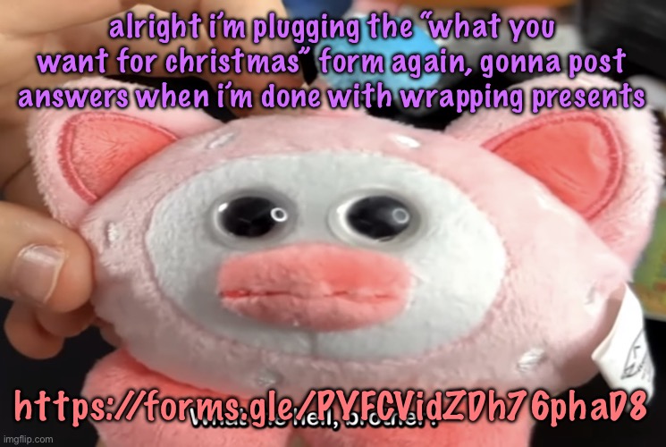 “What the hell, brother?” | alright i’m plugging the “what you want for christmas” form again, gonna post answers when i’m done with wrapping presents; https://forms.gle/PYFCVidZDh76phaD8 | image tagged in what the hell brother,cinnabox announcement | made w/ Imgflip meme maker