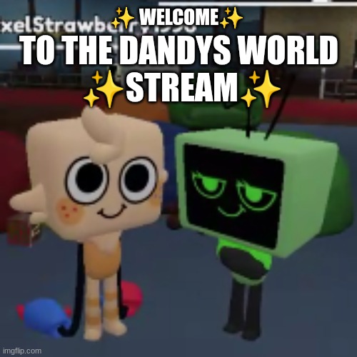 ✨ WELCOME✨; TO THE DANDYS WORLD 
✨STREAM✨ | made w/ Imgflip meme maker