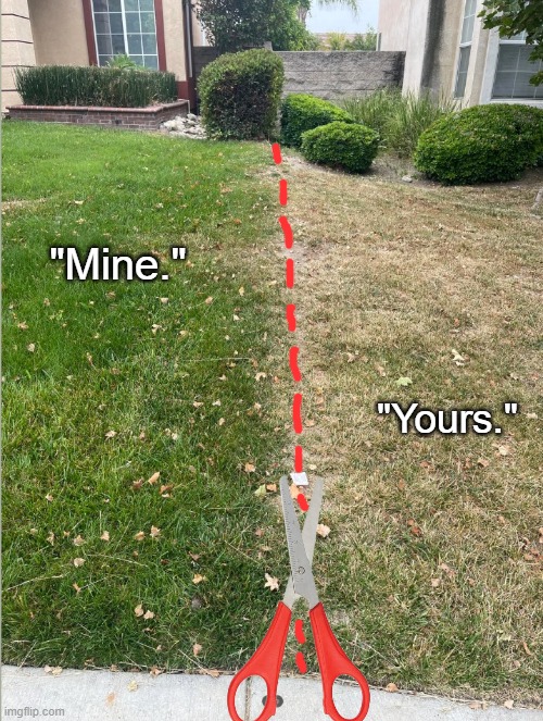 Invisible Wall | "Mine."; "Yours." | image tagged in property line | made w/ Imgflip meme maker