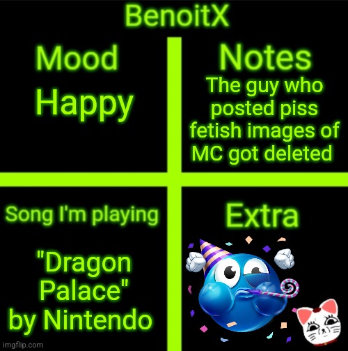 BenoitX's official announcement | The guy who posted piss fetish images of MC got deleted; Happy; "Dragon Palace" by Nintendo | image tagged in benoitx's official announcement | made w/ Imgflip meme maker