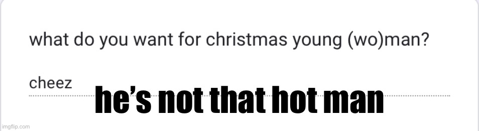 he’s not that hot man | made w/ Imgflip meme maker