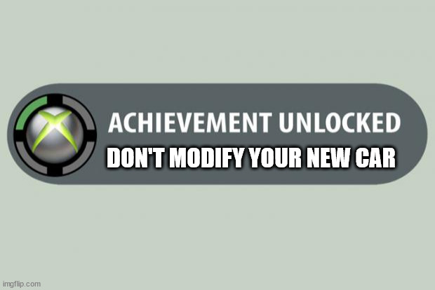 achievement unlocked | DON'T MODIFY YOUR NEW CAR | image tagged in achievement unlocked,cars,gaming,funny,funny memes | made w/ Imgflip meme maker