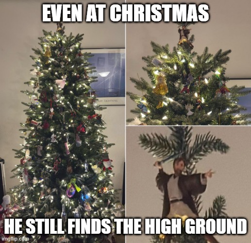 Merry High Ground | EVEN AT CHRISTMAS; HE STILL FINDS THE HIGH GROUND | image tagged in obi wan kenobi,it's over anakin i have the high ground | made w/ Imgflip meme maker