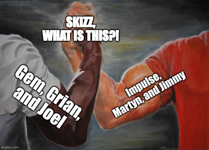 Epic Handshake | SKIZZ, WHAT IS THIS?! Impulse, Martyn, and Jimmy; Gem, Grian, and Joel | image tagged in memes,epic handshake | made w/ Imgflip meme maker