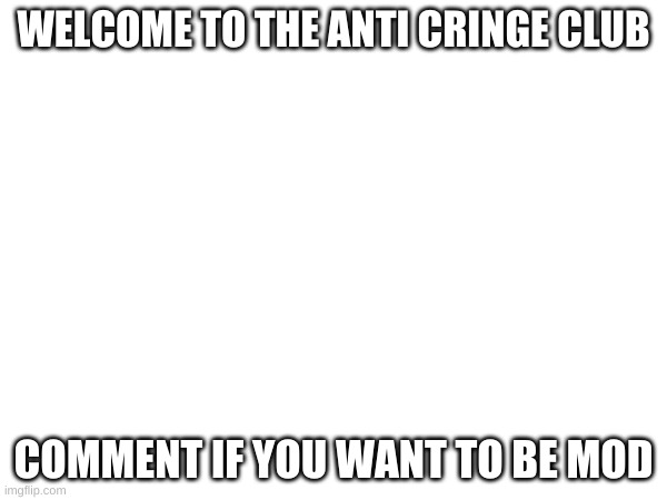 Anti-Gen-Alpha-club, starts now | WELCOME TO THE ANTI CRINGE CLUB; COMMENT IF YOU WANT TO BE MOD | image tagged in memes,hello | made w/ Imgflip meme maker