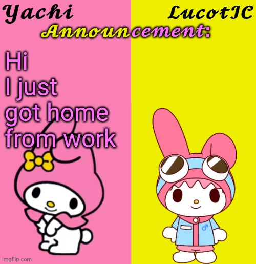 Yachi & LucotIC Duo Announcement Temp | Hi 
I just got home from work | image tagged in yachi lucotic duo announcement temp | made w/ Imgflip meme maker