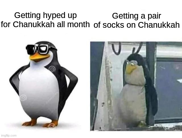 Common Jewish Struggle | Getting hyped up for Chanukkah all month; Getting a pair of socks on Chanukkah | image tagged in hanukkah,jews,jewish,judaism,gift,hype | made w/ Imgflip meme maker