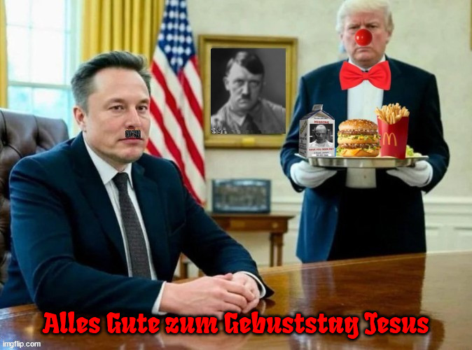 Trump's not Hitler he's a clown/garbageman/servant/puppet/criminal/felon/convict | Alles Gute zum Gebuststag Jesus | image tagged in president elect musk,donald mcronald clown garbageman servant conman criminal felon,maga mary xmas,maga mcmeal | made w/ Imgflip meme maker