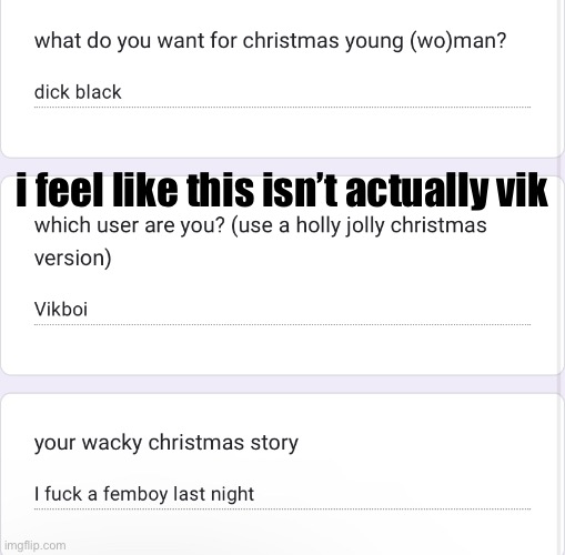 FILL IT OUT MORE https://forms.gle/PYFCVidZDh76phaD8 | i feel like this isn’t actually vik | made w/ Imgflip meme maker
