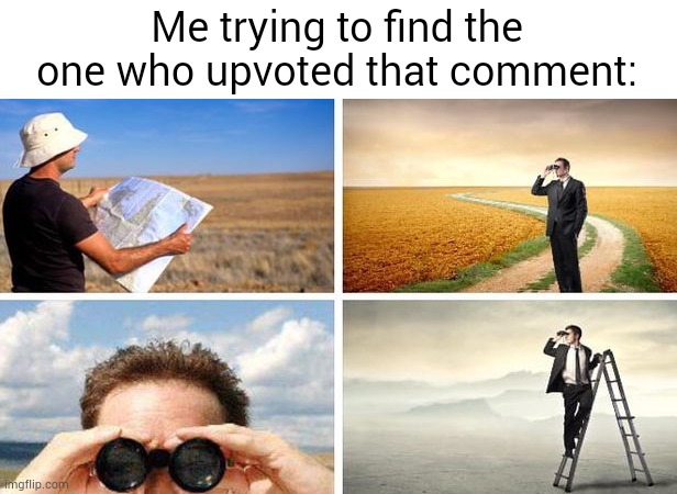 Me Trying To Find | Me trying to find the one who upvoted that comment: | image tagged in me trying to find | made w/ Imgflip meme maker