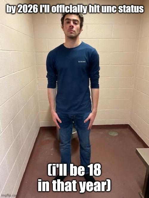 me hitting the hardest pose after pissing my pants | by 2026 i'll officially hit unc status; (i'll be 18 in that year) | image tagged in me hitting the hardest pose after pissing my pants | made w/ Imgflip meme maker