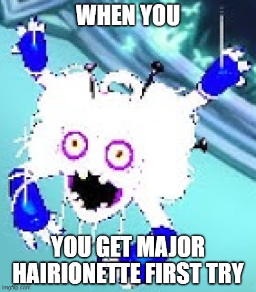 Pretty epic | WHEN YOU; YOU GET MAJOR HAIRIONETTE FIRST TRY | image tagged in light mode hairionette | made w/ Imgflip meme maker