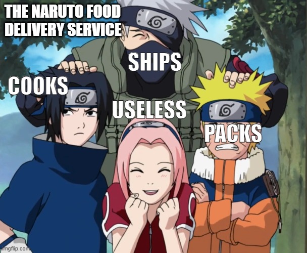 Naruto team 7 | THE NARUTO FOOD DELIVERY SERVICE; SHIPS
COOKS
                          USELESS
                                                 PACKS | image tagged in naruto team 7 | made w/ Imgflip meme maker