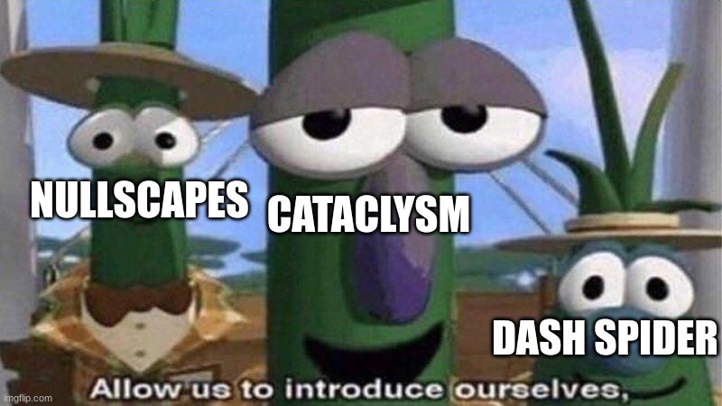 VeggieTales 'Allow us to introduce ourselfs' | CATACLYSM NULLSCAPES DASH SPIDER | image tagged in veggietales 'allow us to introduce ourselfs' | made w/ Imgflip meme maker