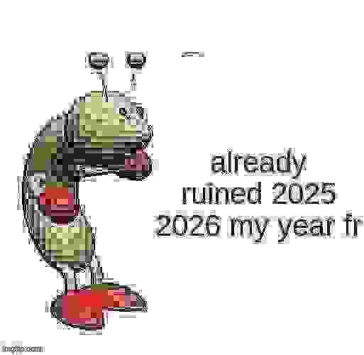 here's to a non-ruined 2026 | image tagged in 2025,already ruined,random tag i decided to put,i never know what to put for tags | made w/ Imgflip meme maker