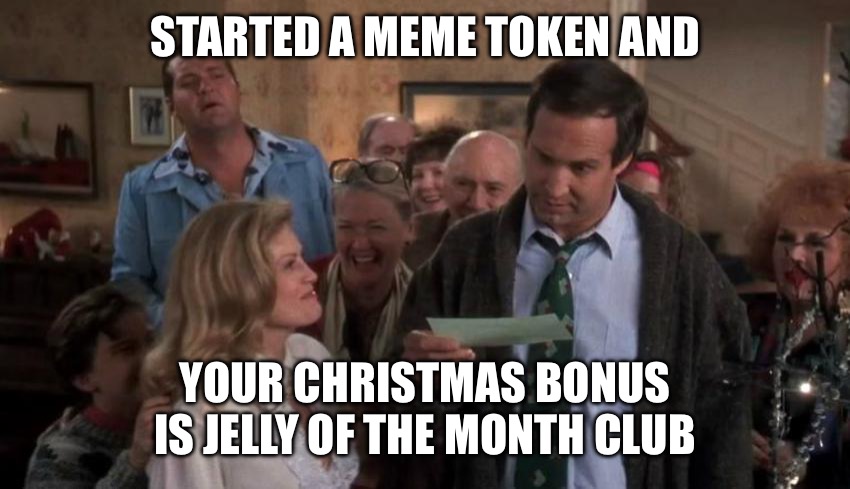 The Gift that Keeps Giving | STARTED A MEME TOKEN AND; YOUR CHRISTMAS BONUS IS JELLY OF THE MONTH CLUB | image tagged in the gift that keeps giving,cryptocurrency,memecoin | made w/ Imgflip meme maker