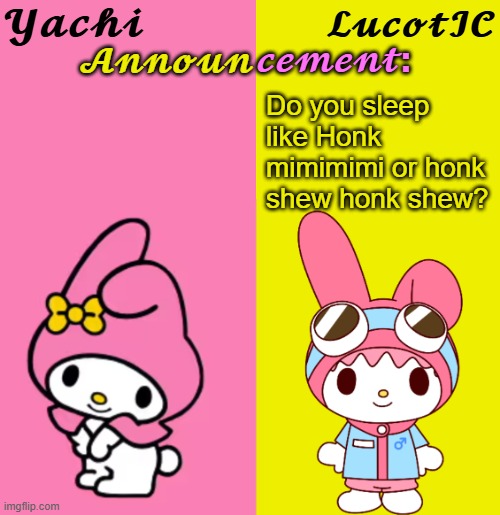 Yachi & LucotIC Duo Announcement Temp | Do you sleep like Honk mimimimi or honk shew honk shew? | image tagged in yachi lucotic duo announcement temp | made w/ Imgflip meme maker