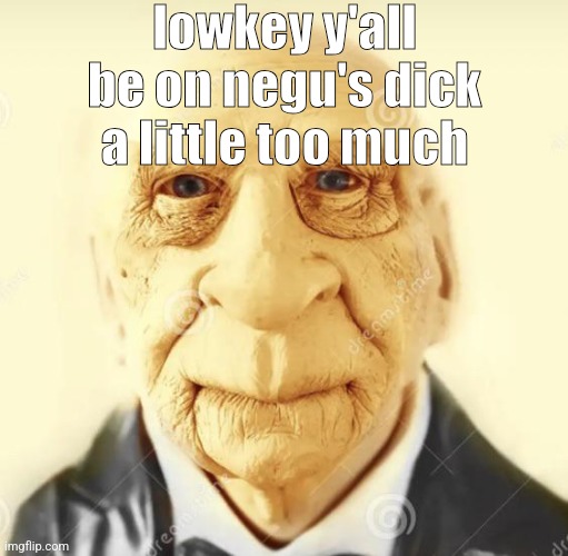 andrew finlayson | lowkey y'all be on negu's dick a little too much | image tagged in andrew finlayson | made w/ Imgflip meme maker