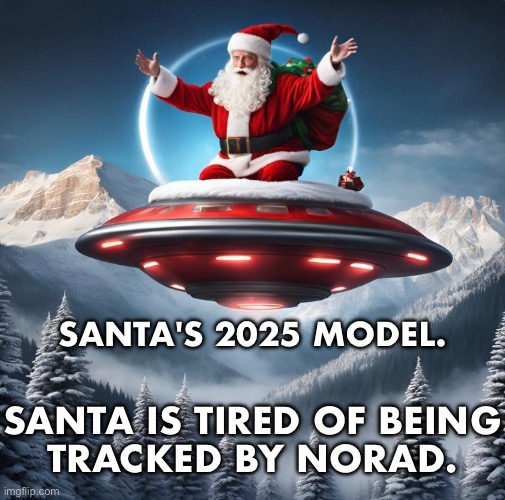 Santa is tired of being tracked by Pentagon. | SANTA'S 2025 MODEL. SANTA IS TIRED OF BEING
TRACKED BY NORAD. | image tagged in pentagon,defense,us military,santa,ufo,ufos | made w/ Imgflip meme maker