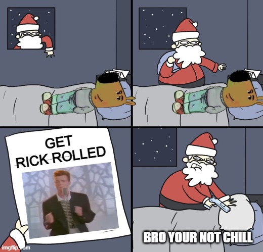 chill guy rick rolled santa | GET RICK ROLLED; BRO YOUR NOT CHILL | image tagged in letter to murderous santa,chill guy,memes | made w/ Imgflip meme maker