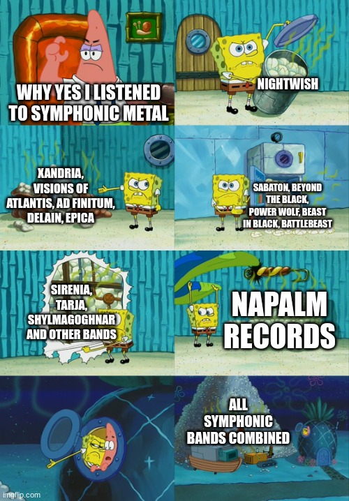 How I listened to music at 15 years old | NIGHTWISH; WHY YES I LISTENED TO SYMPHONIC METAL; XANDRIA, VISIONS OF ATLANTIS, AD FINITUM, DELAIN, EPICA; SABATON, BEYOND THE BLACK, POWER WOLF, BEAST IN BLACK, BATTLEBEAST; SIRENIA, TARJA, SHYLMAGOGHNAR AND OTHER BANDS; NAPALM RECORDS; ALL SYMPHONIC BANDS COMBINED | image tagged in spongebob diapers meme | made w/ Imgflip meme maker