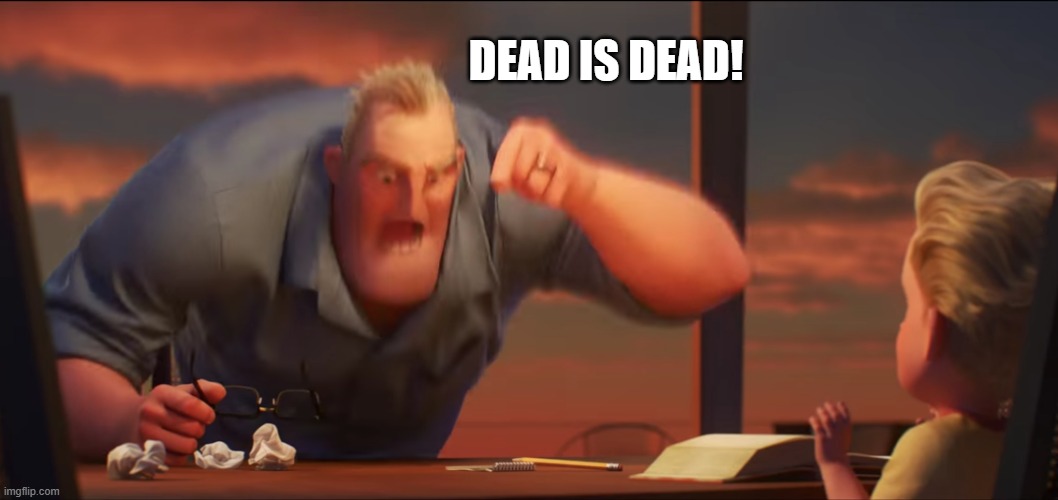 math is math | DEAD IS DEAD! | image tagged in math is math | made w/ Imgflip meme maker