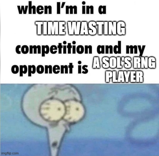 Sol's RNG Competition | TIME WASTING; A SOL'S RNG
PLAYER | image tagged in whe i'm in a competition and my opponent is,sol's rng,roblox | made w/ Imgflip meme maker