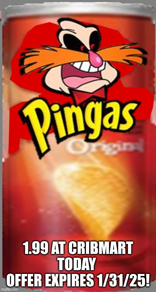 Pingas Chips | 1.99 AT CRIBMART TODAY 
OFFER EXPIRES 1/31/25! | image tagged in pingas chips | made w/ Imgflip meme maker