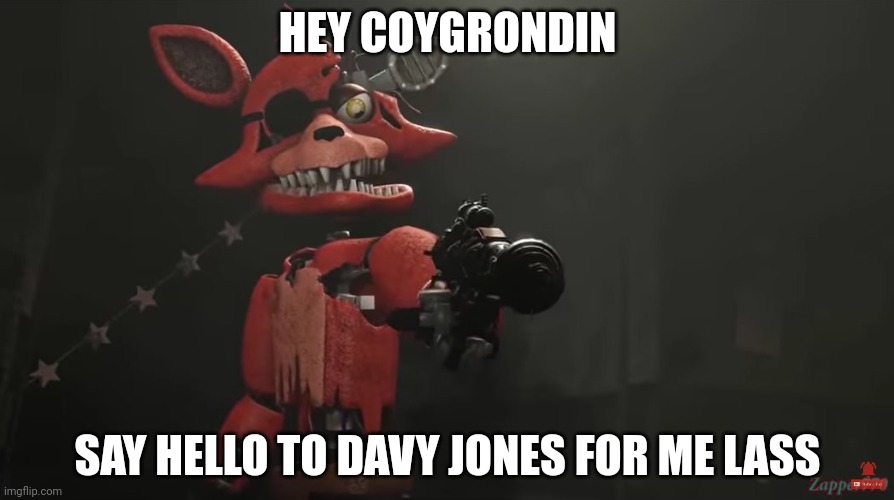 I hope coygrondin rots in H3LL | HEY COYGRONDIN; SAY HELLO TO DAVY JONES FOR ME LASS | image tagged in foxy gun | made w/ Imgflip meme maker