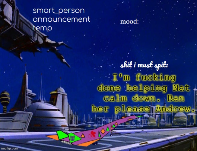 smart_person announcement temp | I'm fucking done helping Nat calm down. Ban her please Andrew. | image tagged in smart_person announcement temp | made w/ Imgflip meme maker