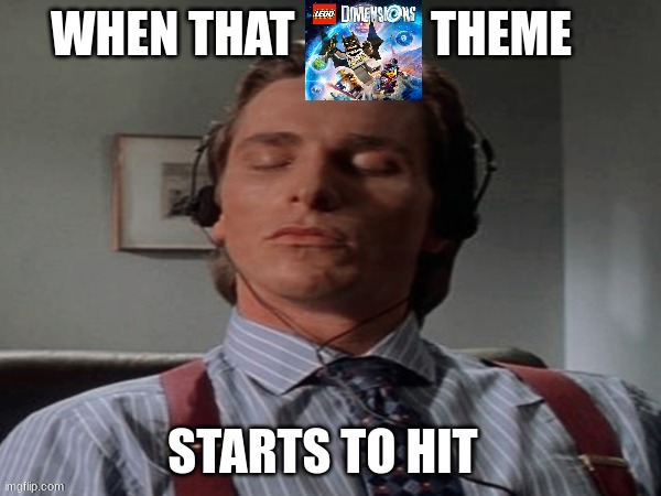 Favorite Childhood game | WHEN THAT              THEME; STARTS TO HIT | image tagged in patrick bateman music | made w/ Imgflip meme maker