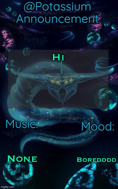Potassium’s Ghost Leviathan Template | Hi; None; Boredddd | image tagged in potassium s ghost leviathan template | made w/ Imgflip meme maker