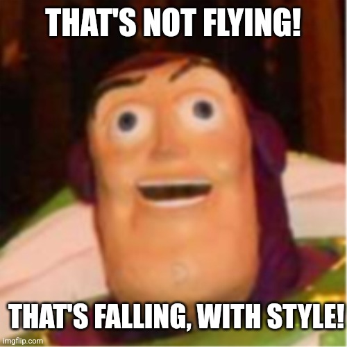 Confused Buzz Lightyear | THAT'S NOT FLYING! THAT'S FALLING, WITH STYLE! | image tagged in confused buzz lightyear | made w/ Imgflip meme maker