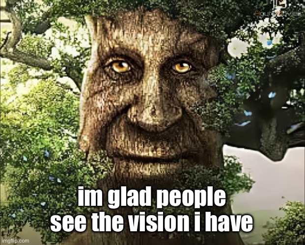 tree | im glad people see the vision i have | image tagged in tree | made w/ Imgflip meme maker