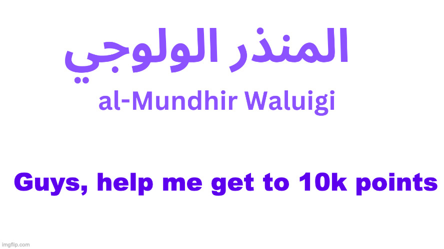 al-Mundhir Waluigi Announcement | Guys, help me get to 10k points | image tagged in al-mundhir waluigi announcement | made w/ Imgflip meme maker