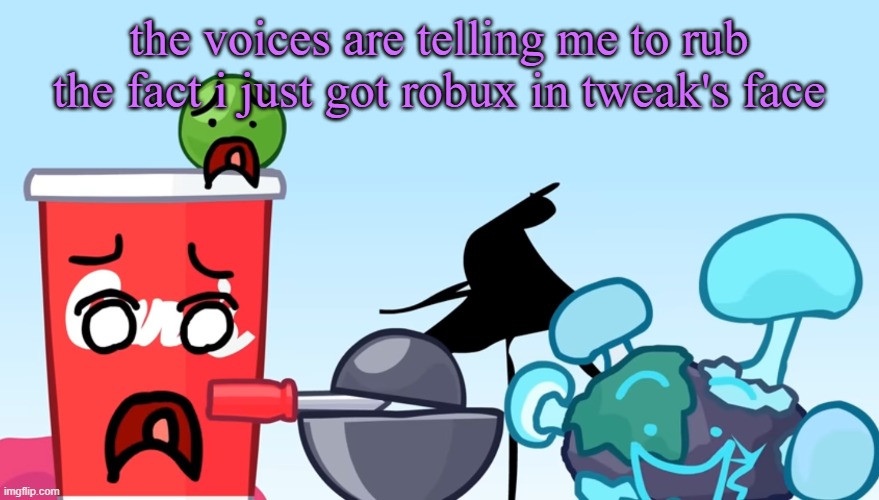 sorry tweak don't meanb it | the voices are telling me to rub the fact i just got robux in tweak's face | image tagged in animatic battle reaction image,cinnabox announcement | made w/ Imgflip meme maker