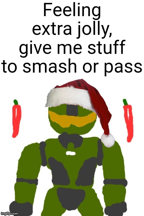 SpicyMasterChief's announcement template | Feeling extra jolly, give me stuff to smash or pass | image tagged in spicymasterchief's announcement template | made w/ Imgflip meme maker