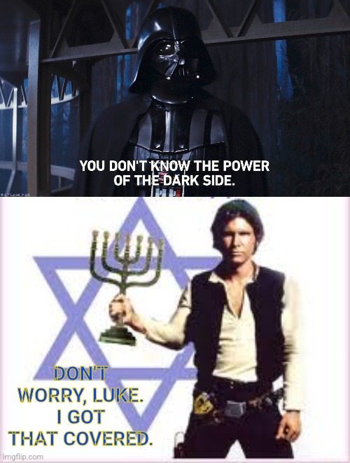 Happy Han-ukkah! | DON'T WORRY, LUKE. I GOT THAT COVERED. | image tagged in hanukkah,star wars | made w/ Imgflip meme maker