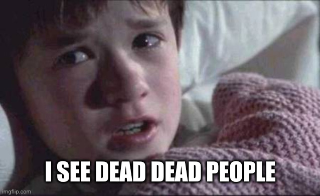 I SEE DEAD DEAD PEOPLE | image tagged in memes,i see dead people | made w/ Imgflip meme maker