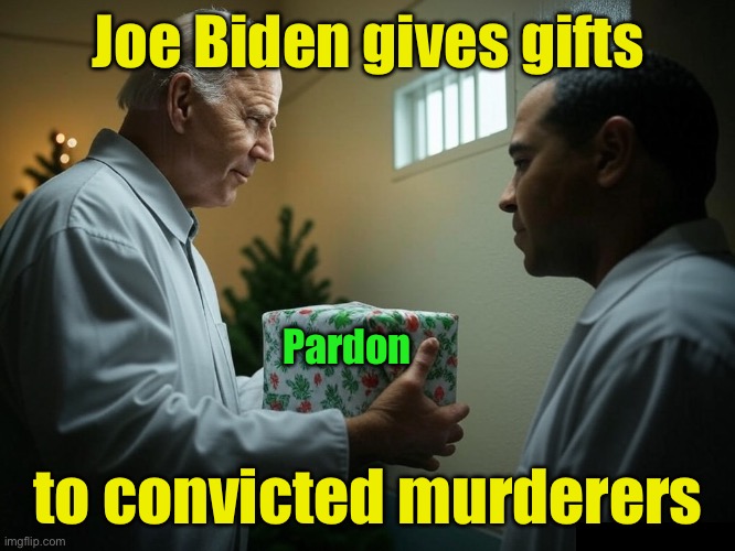 Giving life to those who took other’s lives | Joe Biden gives gifts; Pardon; to convicted murderers | image tagged in joe biden,crime,murderer | made w/ Imgflip meme maker