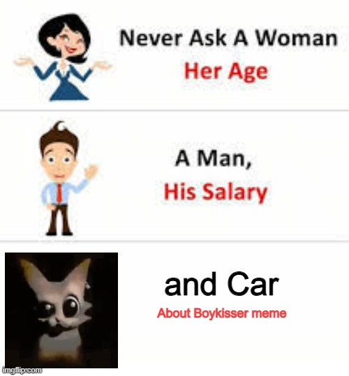 Garnular meme | and Car; About Boykisser meme | image tagged in never ask a woman her age | made w/ Imgflip meme maker