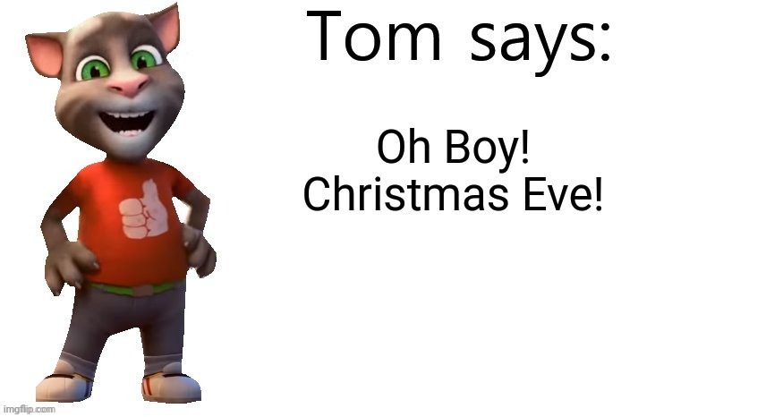 Today Is Christmas Eve! | Oh Boy! Christmas Eve! | image tagged in tom says,christmas | made w/ Imgflip meme maker