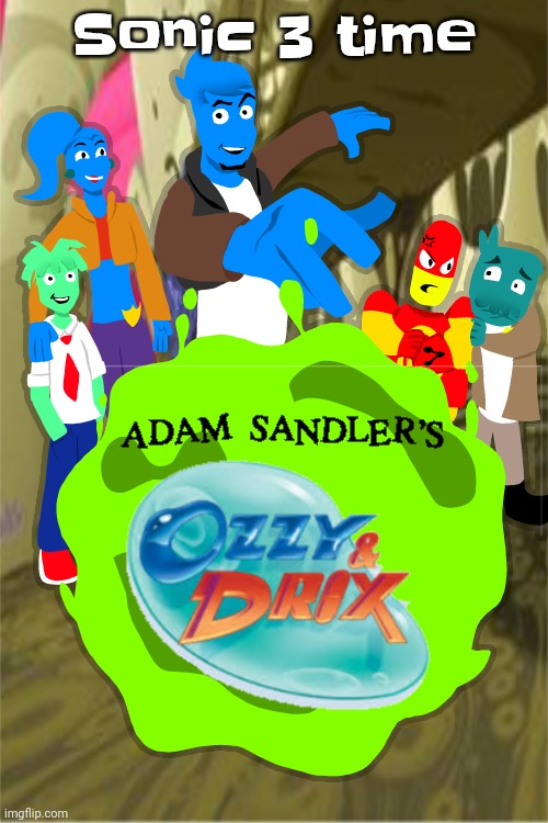Adam sandler's Ozzy&drix | Sonic 3 time | image tagged in adam sandler's ozzy drix | made w/ Imgflip meme maker