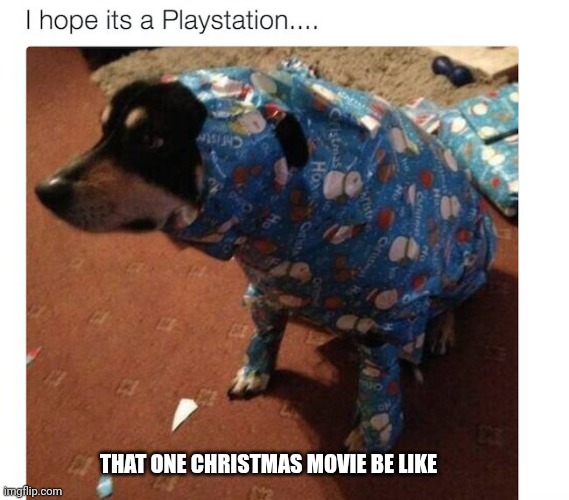 That one Christmas movie | THAT ONE CHRISTMAS MOVIE BE LIKE | image tagged in christmas,fun | made w/ Imgflip meme maker