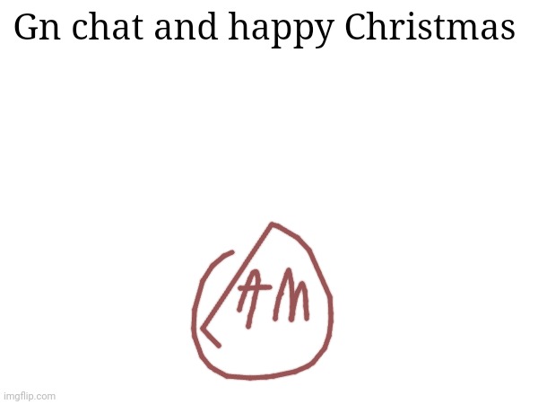 Gn chat and happy Christmas | made w/ Imgflip meme maker