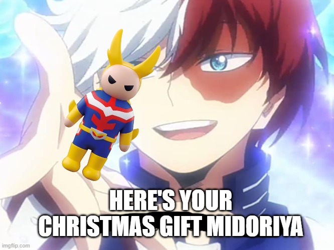 Here you go Midoriya. | HERE'S YOUR CHRISTMAS GIFT MIDORIYA | image tagged in todoroki i want to see your cute face | made w/ Imgflip meme maker