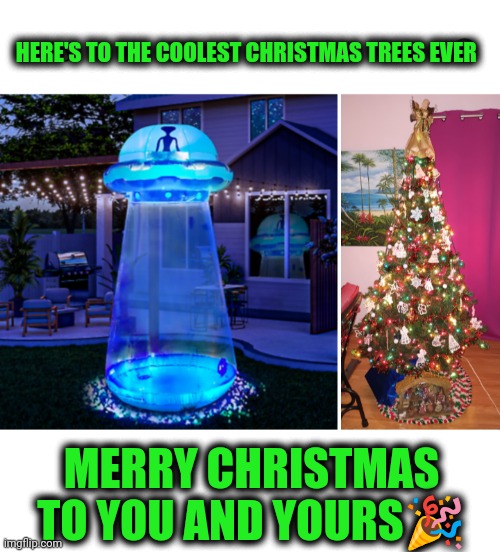 Funny | HERE'S TO THE COOLEST CHRISTMAS TREES EVER; MERRY CHRISTMAS TO YOU AND YOURS🎉 | image tagged in funny,merry christmas,christmas tree,cool,cheers,ufo | made w/ Imgflip meme maker